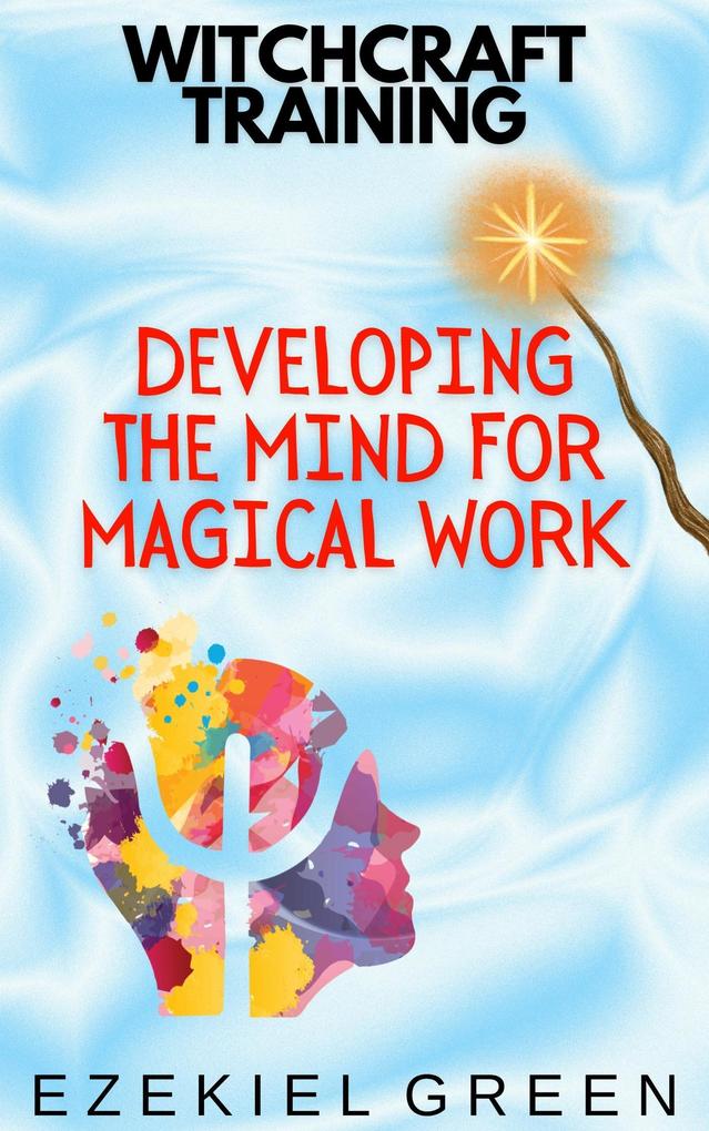 Developing the Mind for Magical Work (Witchcraft Training #3)