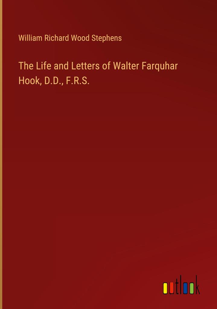 The Life and Letters of Walter Farquhar Hook D.D. F.R.S.