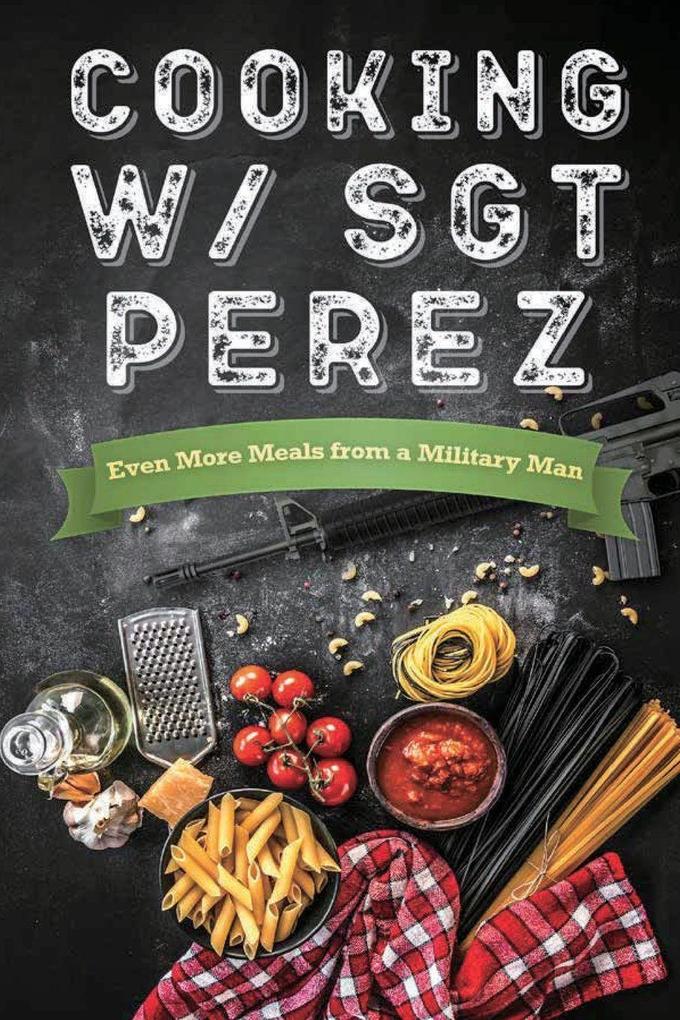 Cooking w/ Sgt Perez 'Even More Meals from a Military Man'