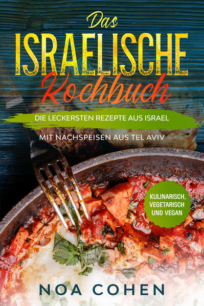 Das israelische Kochbuch: Die leckersten Rezepte aus Israel - Mit Nachspeisen aus Tel Aviv | Kulinarisch vegetarisch und vegan