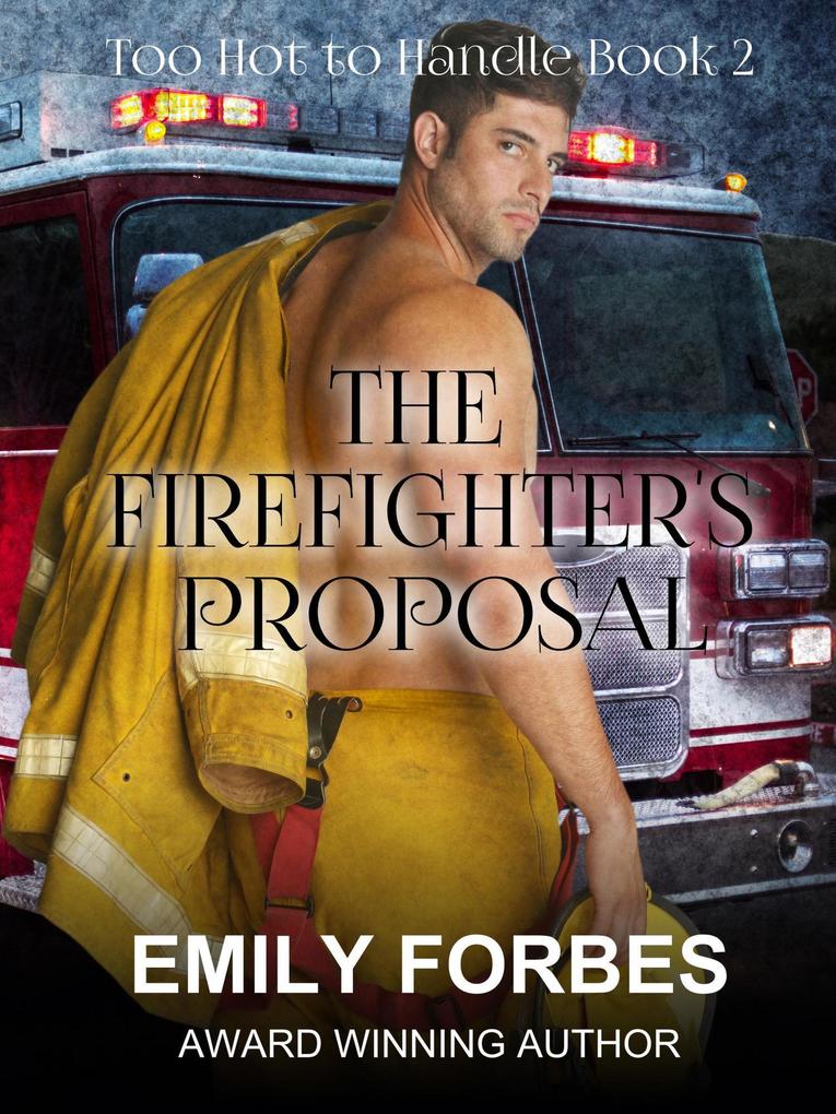 The Firefighter‘s Proposal (Aussie Firefighters: Too Hot to Handle #2)