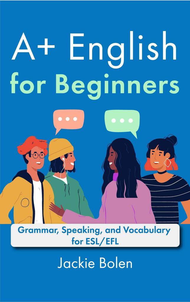 A+ English for Beginners: Grammar Speaking and Vocabulary for ESL/EFL