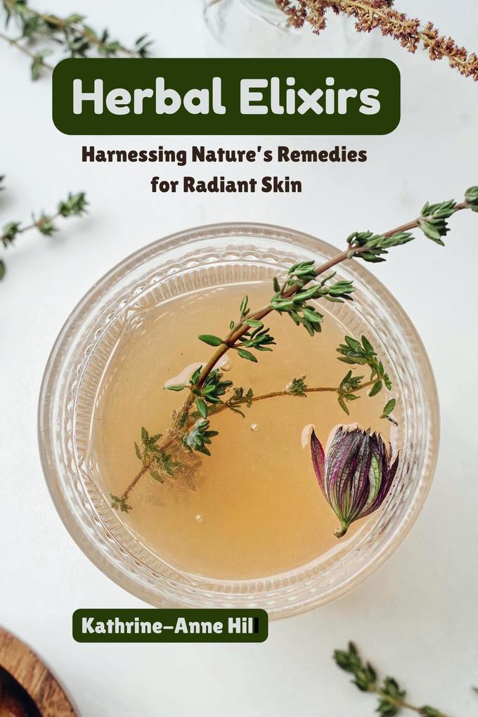Herbal Elixirs: Harnessing Nature‘s Remedies for Radiant Skin