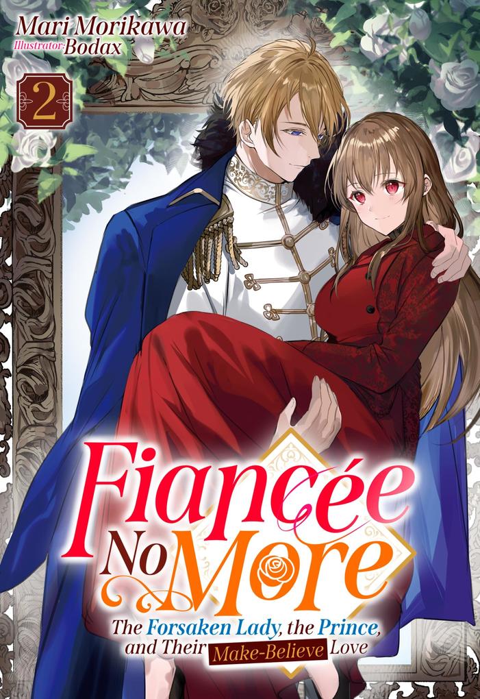 Fiancée No More: The Forsaken Lady the Prince and Their Make-Believe Love Volume 2