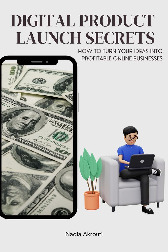 Digital Product Launch Secrets:How to Turn Your Ideas into Profitable Online Businesses (1 #1)