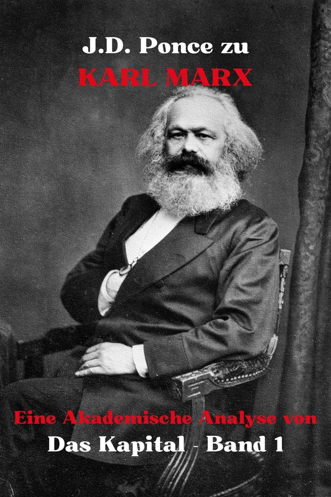 J.D. Ponce zu Karl Marx: Eine Akademische Analyse von Das Kapital - Band 1 (Wirtschaft #1)