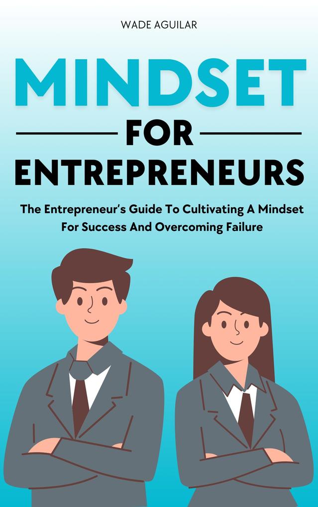 Mindset For Entrepreneurs - The Entrepreneur‘s Guide To Cultivating A Mindset For Success And Overcoming Failure