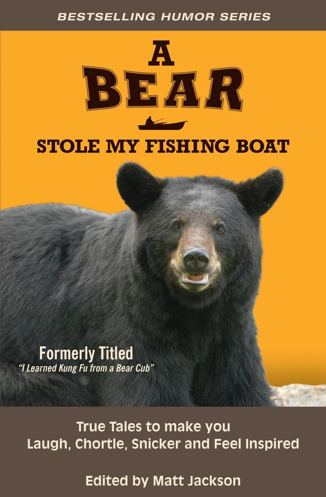 A Bear Stole My Fishing Boat: True Tales to Make you Laugh Chortle Snicker and Feel Inspired