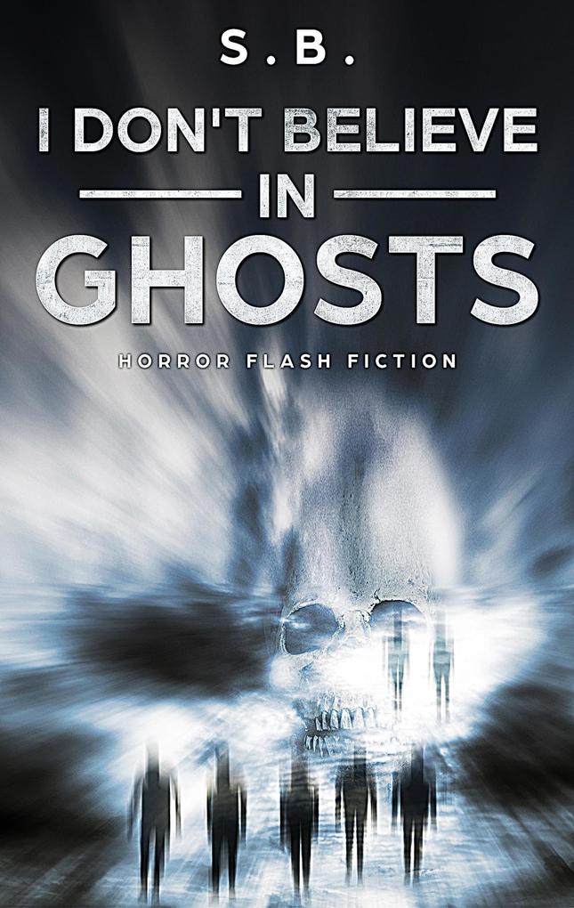 I Don‘t Believe in Ghosts - Horror Flash Fiction