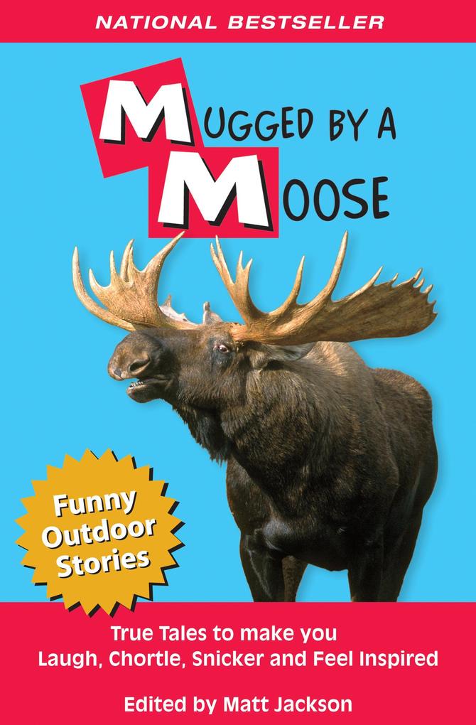 Mugged by a Moose: True Tales to Make you Laugh Chortle Snicker and Feel Inspired