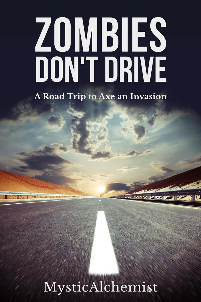 Zombies Don‘t Drive : A Road Trip to Axe an Invasion