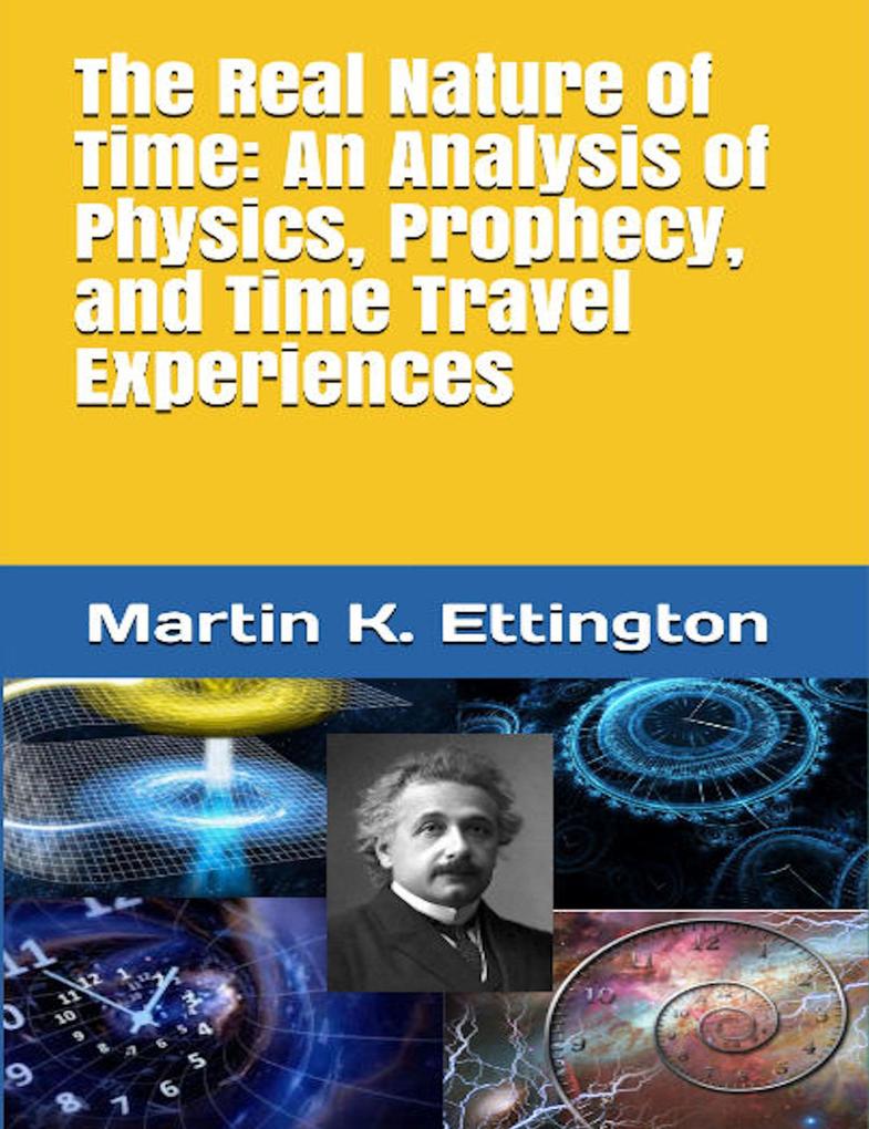 The Real Nature of Time: An Analysis of Physics Prophecy and Time Travel Experiences