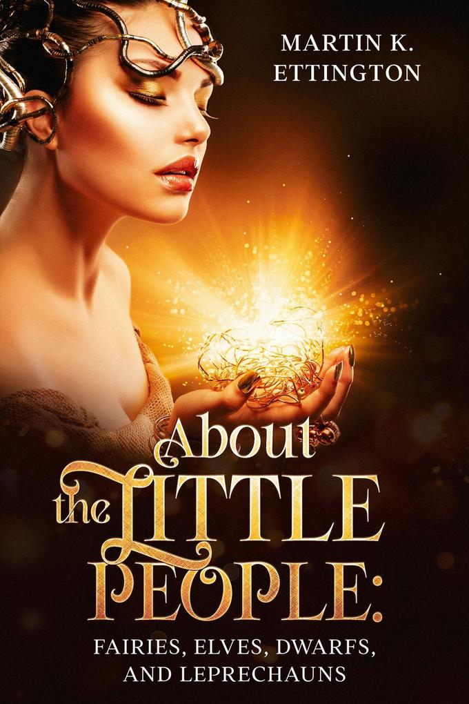 About the Little People: Fairies Elves Dwarfs and Leprechauns