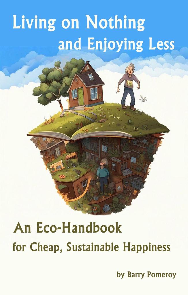 Living on Nothing and Enjoying Less: An Eco-Handbook for Cheap Sustainable Happiness