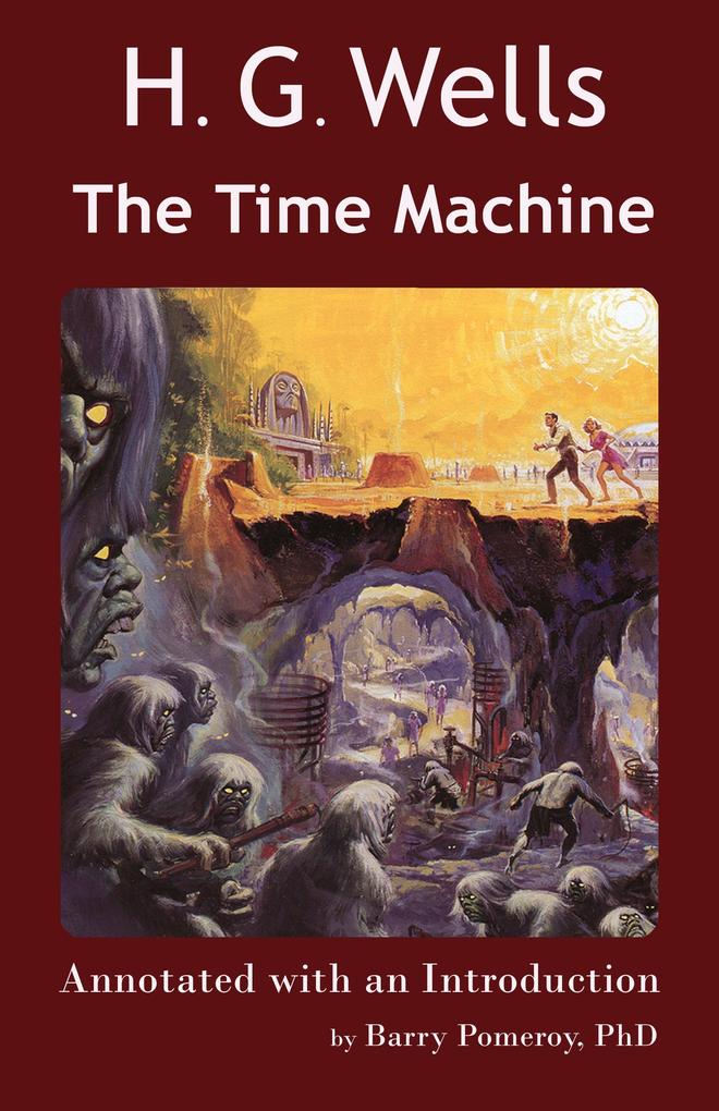 Scholarly Editions: H. G. Wells‘ The Time Machine - Annotated with an Introduction by Barry Pomeroy PhD