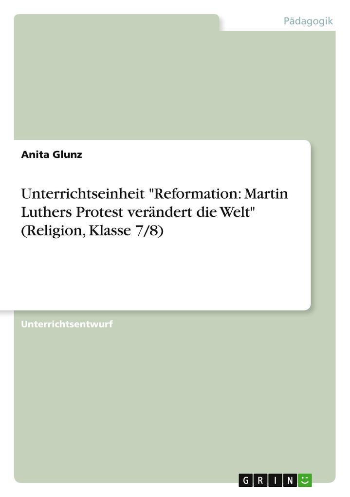 Unterrichtseinheit Reformation: Martin Luthers Protest verändert die Welt (Religion Klasse 7/8)
