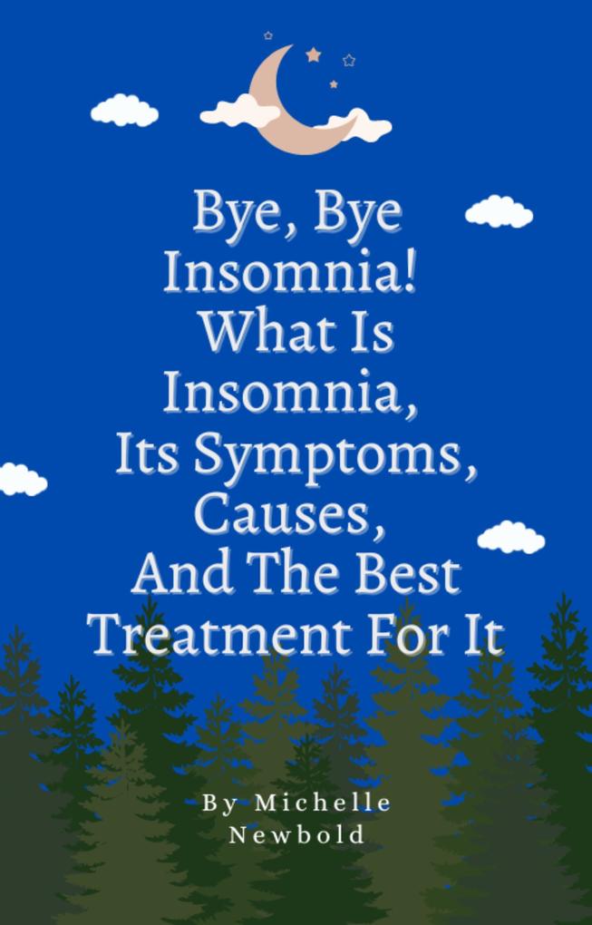 Bye Bye Insomnia! What Is Insomnia It‘s Symptoms Causes And The Best Treatment For It