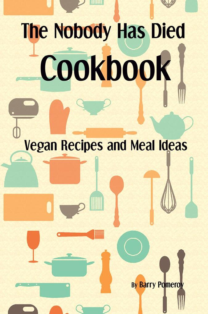 The Nobody Has Died Cookbook: Vegan Recipes and Meal Ideas