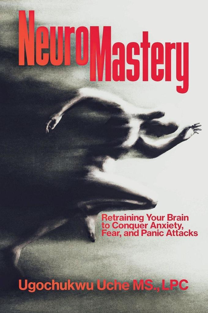 NeuroMastery Retraining Your Brain to Conquer Anxiety Fear and Panic Attacks