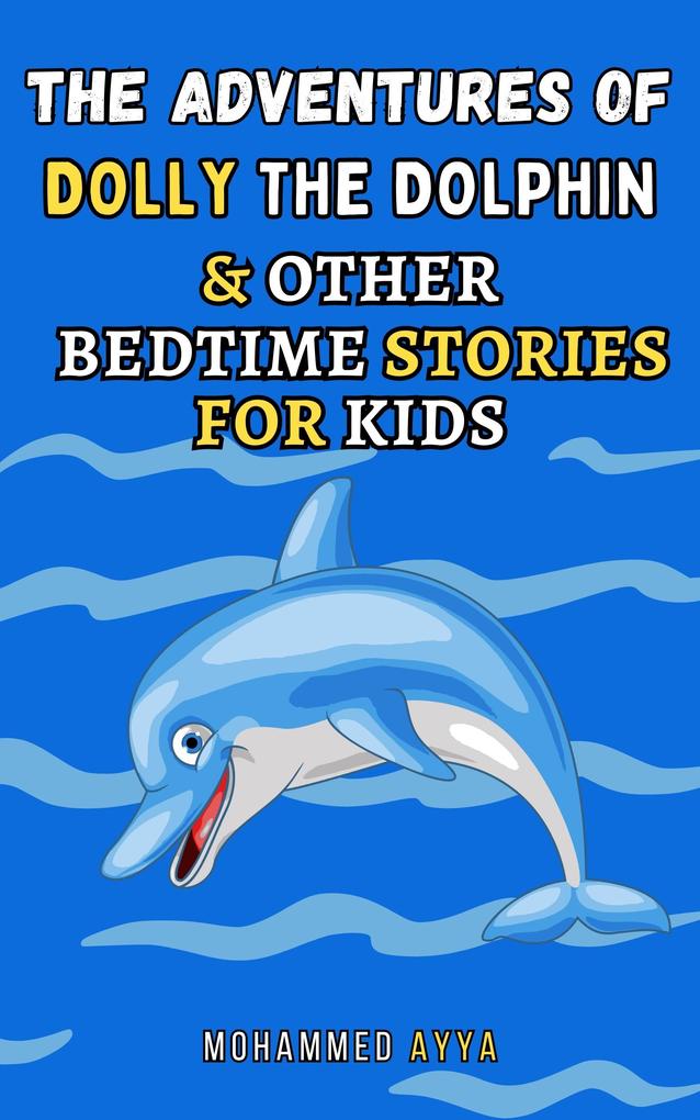 The Adventures of Dolly the Dolphin & Other Bedtime Stories For Kids