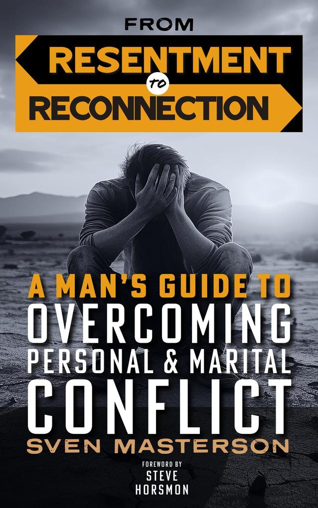 From Resentment to Reconnection: A Man‘s Guide to Overcoming Personal and Marital Conflict