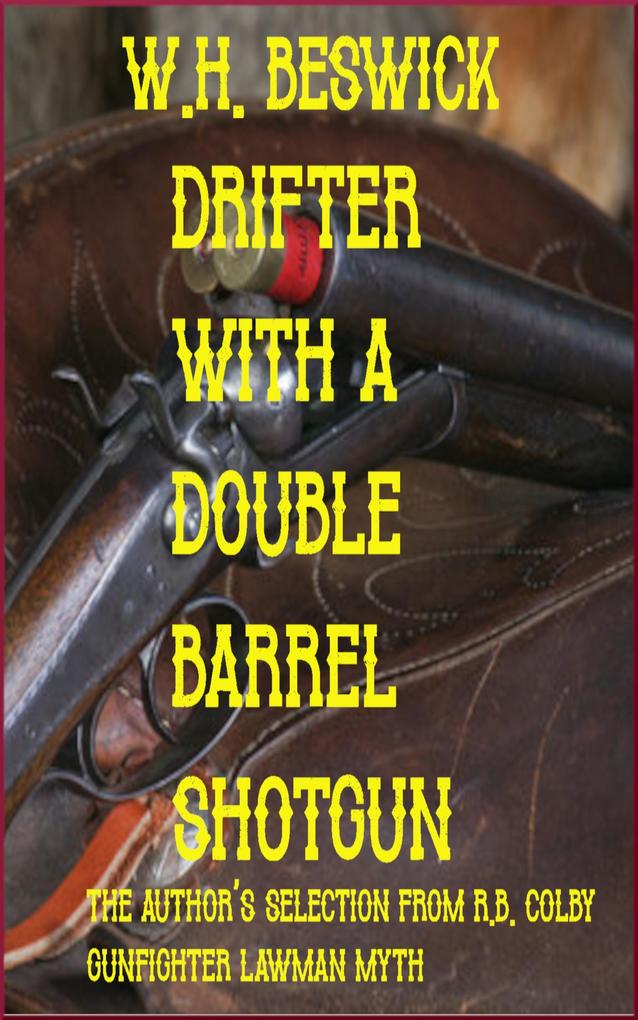 Drifter with a Double Barrel Shotgun The Author‘s Selection From R.B. Colby Gunfigter Lawman Myth