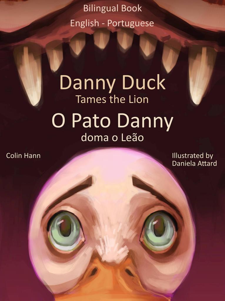 Danny Duck Tames the Lion - O Pato Danny Doma o Leão. Bilingual Book English - Portuguese. Learn Portuguese Collection (Learn Portuguese with Danny #1)
