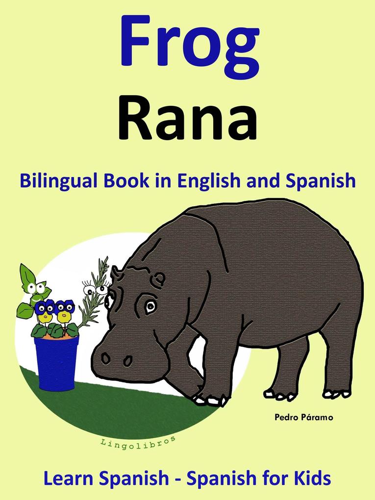 Learn Spanish: Spanish for Kids. Bilingual Book in English and Spanish: Frog - Rana. (Learning Spanish for Kids. #1)