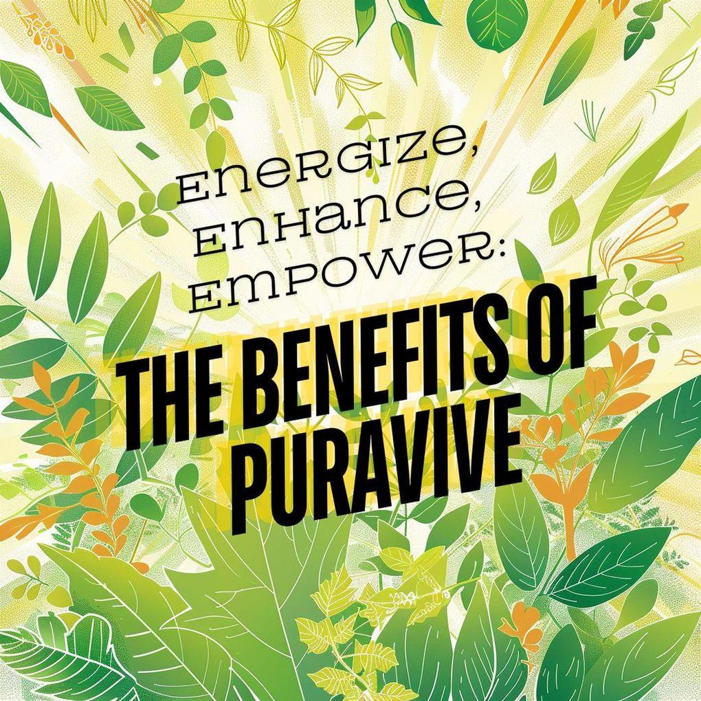 Energize Enhance Empower: The Benefits of Puravive (The Natural Health Mastery Series #1)