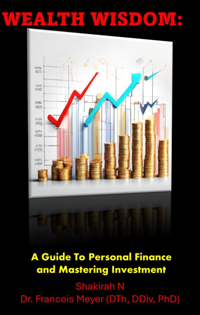 Wealth Wisdom: A Guide To Personal Finance And Mastering Investment