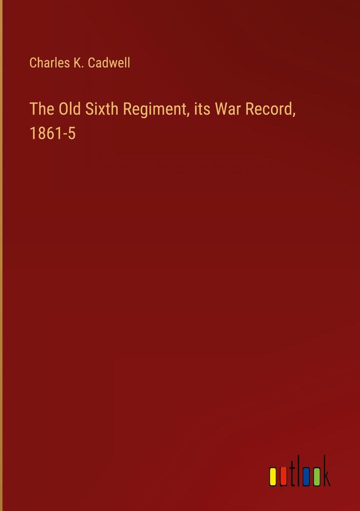 The Old Sixth Regiment its War Record 1861-5