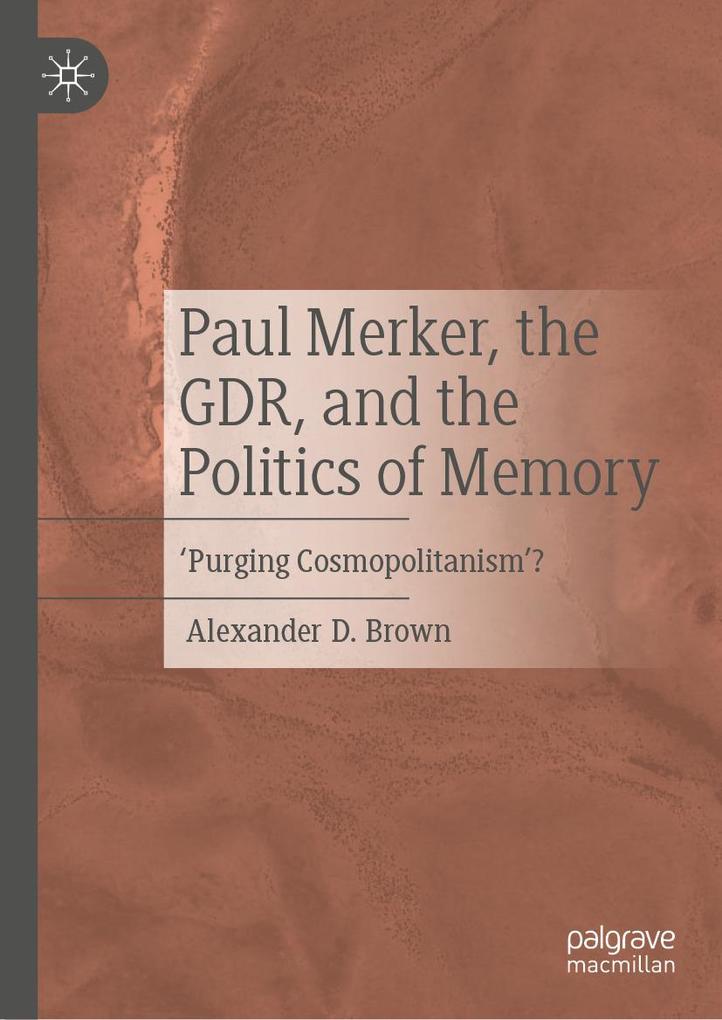 Paul Merker the GDR and the Politics of Memory