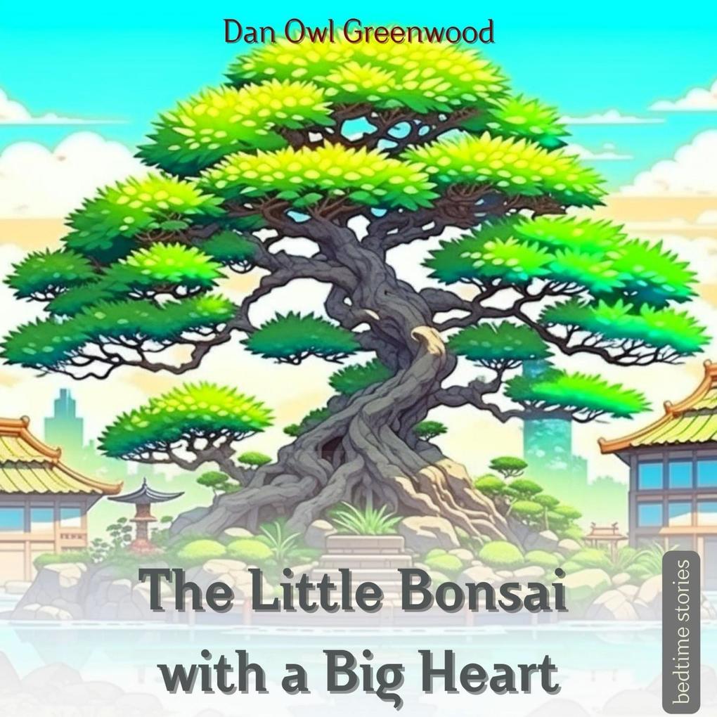 The Little Bonsai with a Big Heart (Dreamy Adventures: Bedtime Stories Collection)