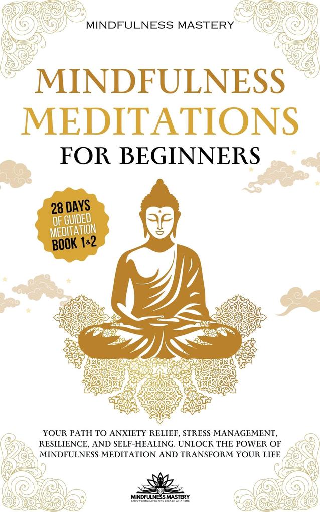 Mindfulness Meditations for Beginners: Your Path to Anxiety Relief Stress Management Resilience and Self-Healing. Unlock the Power of Mindfulness Meditation and Transform Your Life (Mindfulness Meditations Series #5)