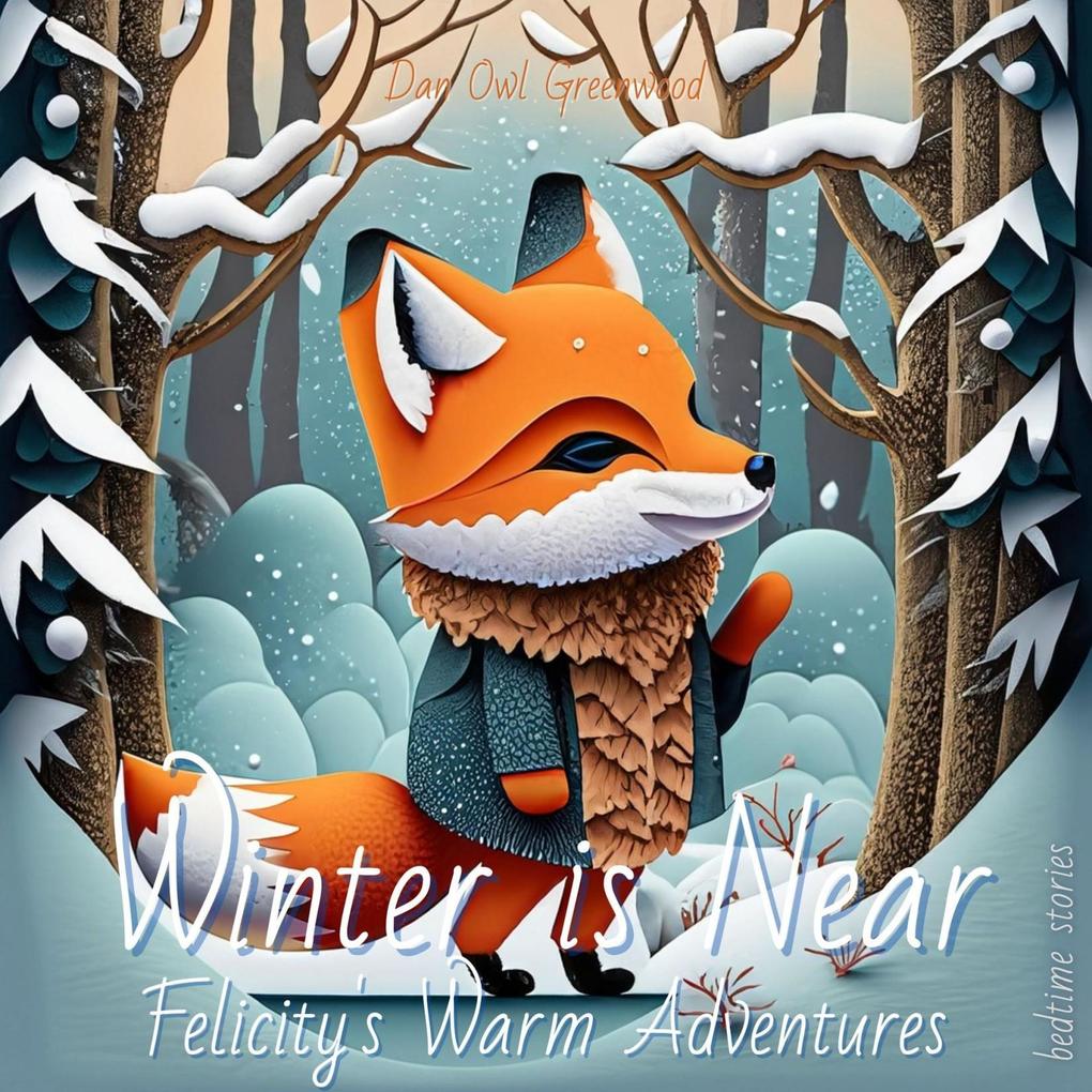 Winter is Near: Felicity‘s Warm Adventures (Dreamy Adventures: Bedtime Stories Collection)