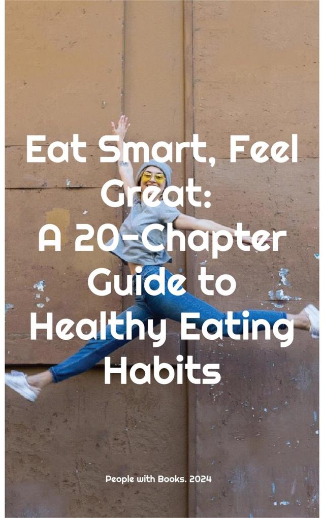 Eat Smart Feel Great: A 20-Chapter Guide to Healthy Eating Habits