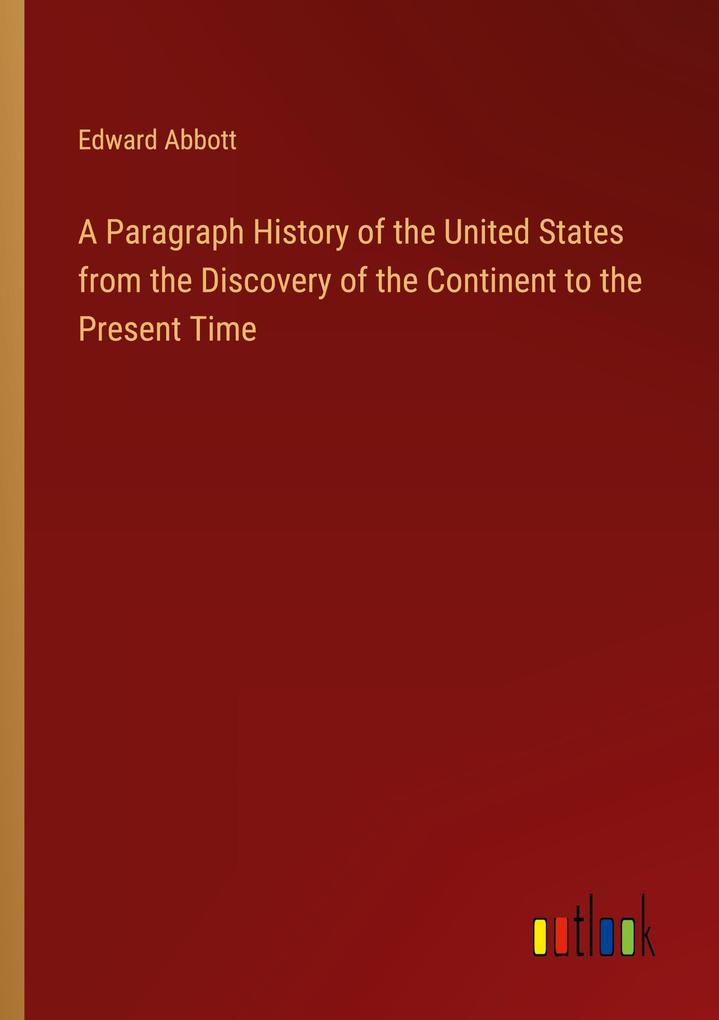 A Paragraph History of the United States from the Discovery of the Continent to the Present Time