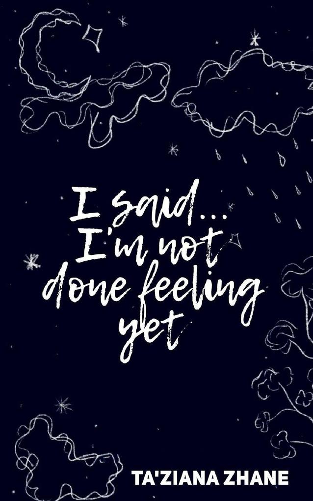 I said... I'm not done feeling yet