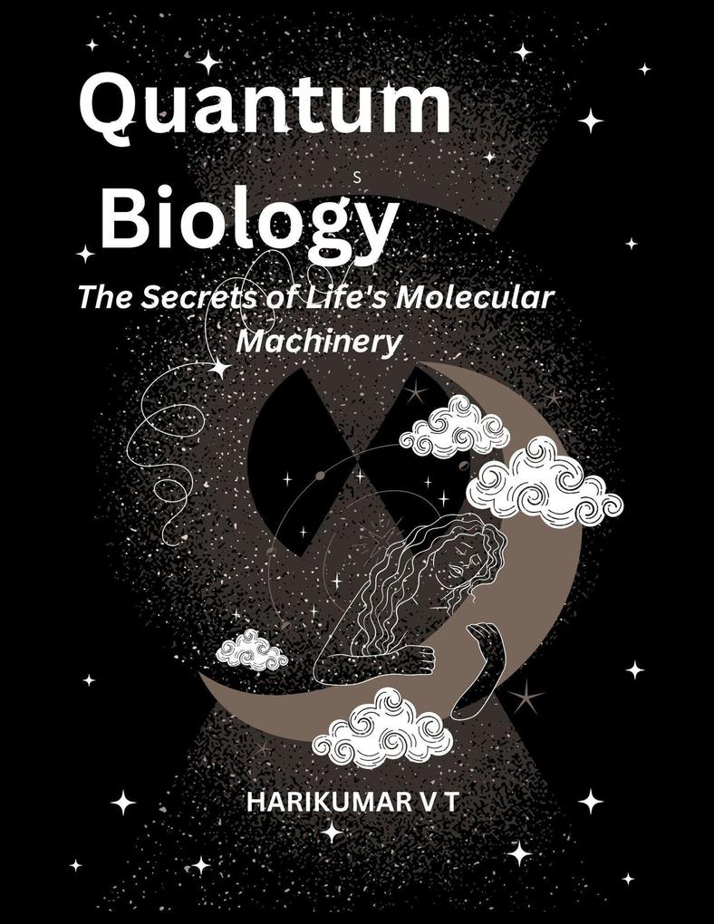 Quantum Biology: The Secrets of Life‘s Molecular Machinery
