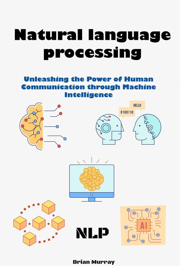 Natural language processing (NLP): Unleashing the Power of Human Communication through Machine Intelligence