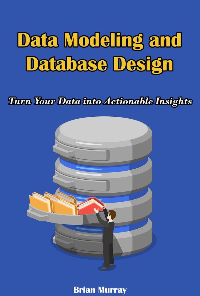 Data Modeling and Database : Turn Your Data into Actionable Insights