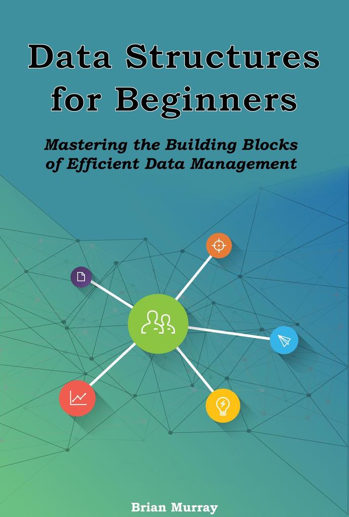 Data Structures for Beginners: Mastering the Building Blocks of Efficient Data Management