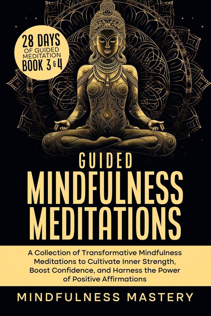 Guided Mindfulness Meditations: A Collection of Transformative Mindfulness Meditations to Cultivate Inner Strength Boost Confidence and Harness the Power of Positive Affirmations (Mindfulness Meditations Series #6)