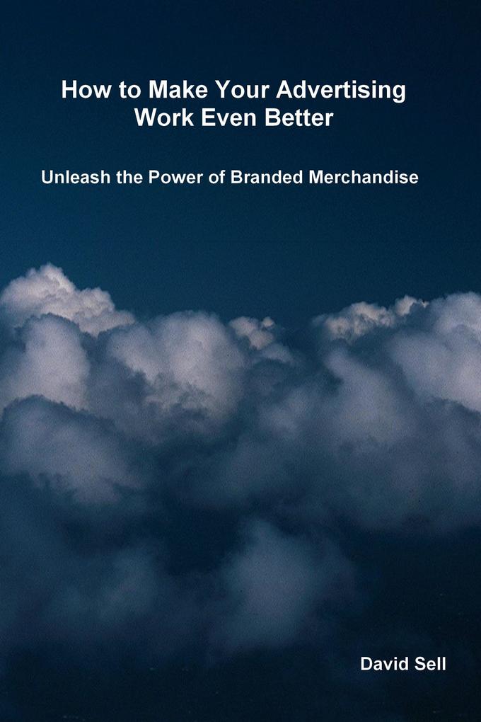 How To Make Your Advertising Work Even Better - Unleash The Power Of Branded Merchandise