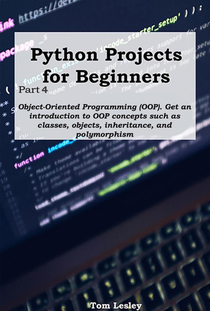 Python Projects for Beginners: Part 4. Object-Oriented Programming (OOP). Get an introduction to OOP concepts such as classes objects inheritance and polymorphism