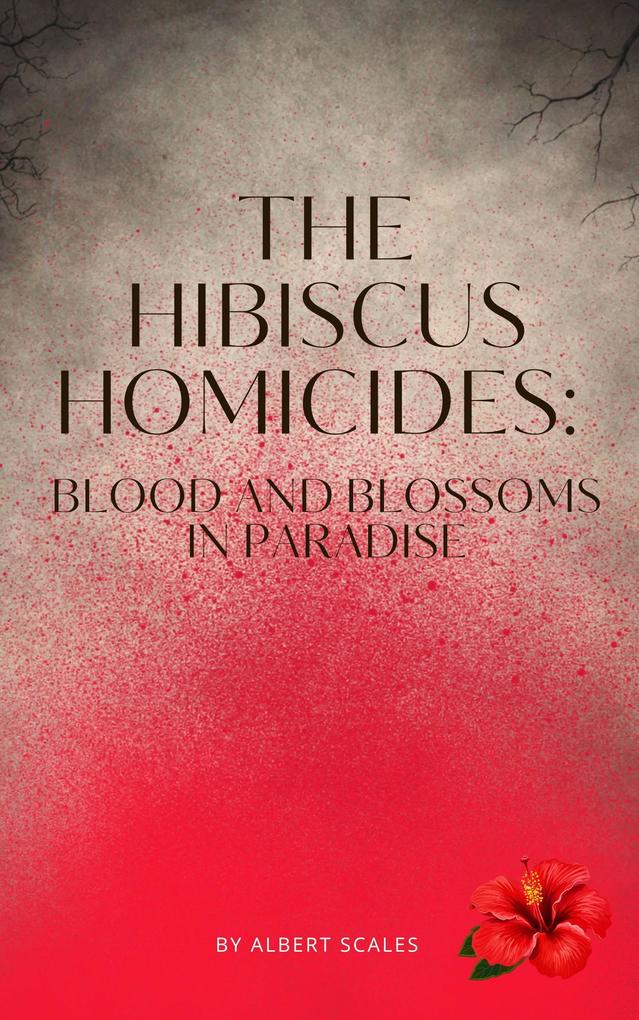 The Hibiscus Homicides: Blood and Blossoms in Paradise