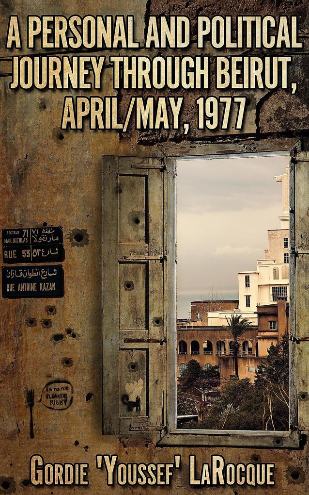 A Personal and Political Journey Through Beirut April/May 1977 (Beirut Morocco Jerusalem - The Trilogy #1)