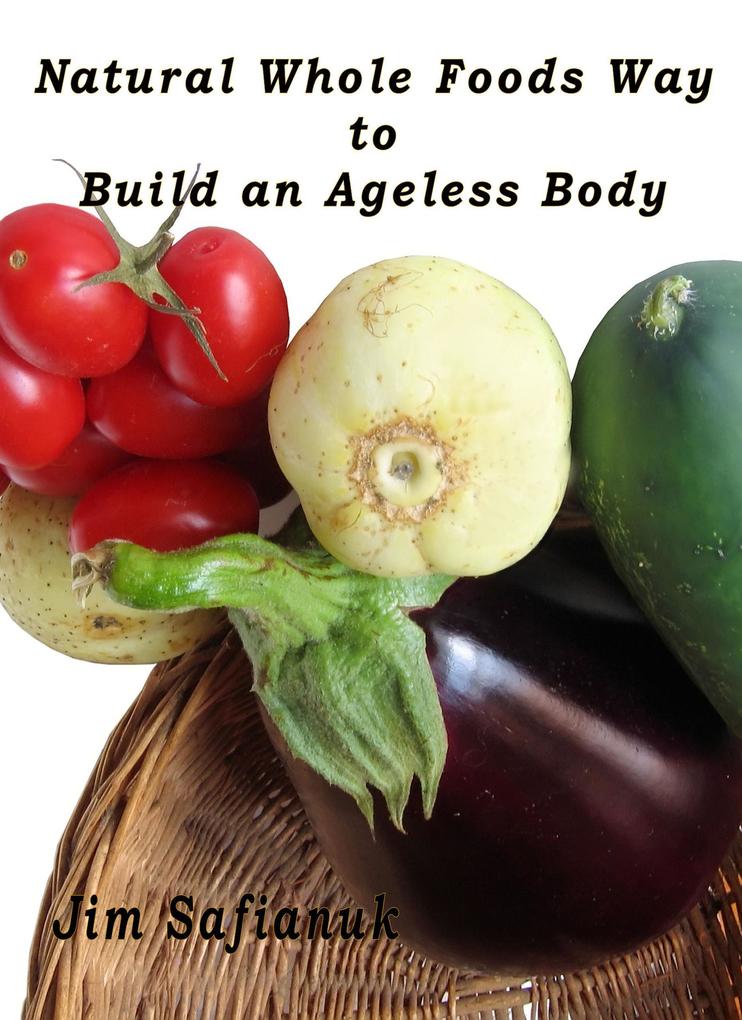 Natural Whole Foods Way to Build an Ageless Body (Foods Fluids and Fortifiers #1)