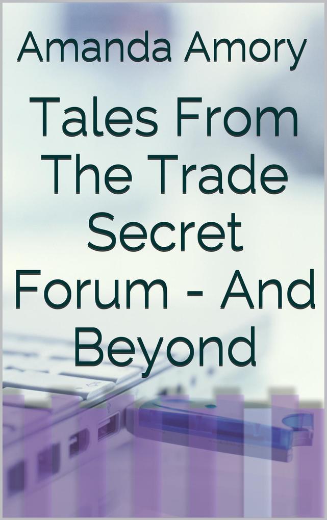 Tales From The Trade Secret Forum... And Beyond