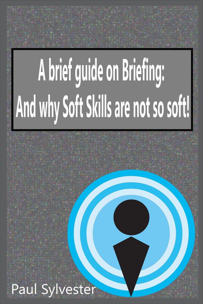 A Brief Guide on Briefing: And Why Soft Skills Are Not Soft!